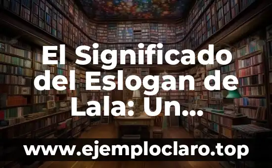 Nombre de Mamá y Su Significado 4 El Significado del Eslogan de Lala: Un Análisis Profundo