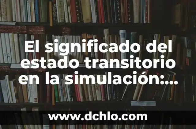 Cual Es El Significado de Megawatts 5 El significado del estado transitorio en la simulación: Una guía completa
