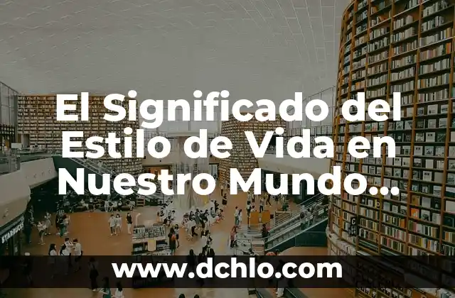 Estilo de Vida Americano: Un Enfoque Cultural y Social 5 El Significado del Estilo de Vida en Nuestro Mundo Actual