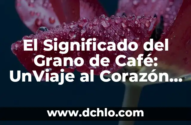 Nombre con significado de dragón: Un viaje a través de la simbología y la cultura 8 El Significado del Grano de Café: UnViaje al Corazón del Café