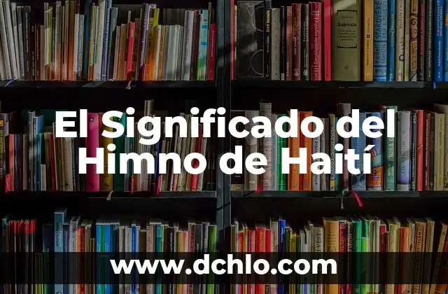 Significado del Himno de Inglaterra: Un Símbolo de Identidad Nacional 3 El Significado del Himno de Haití