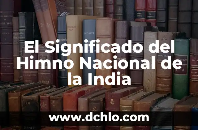 Significado del Himno de Inglaterra: Un Símbolo de Identidad Nacional 6 El Significado del Himno Nacional de la India