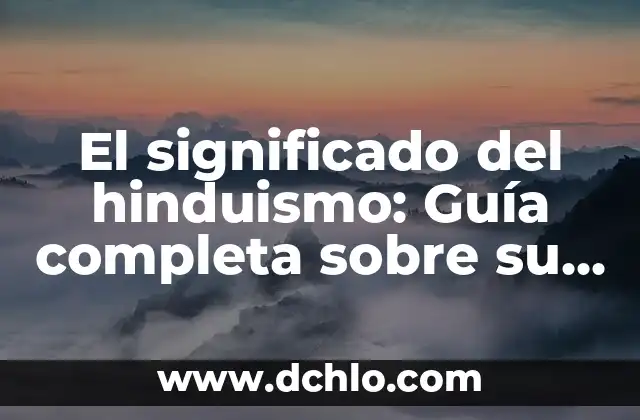 El Significado de los Principios: Guía Completa y Detallada 3 El significado del hinduismo: Guía completa sobre su esencia y principios
