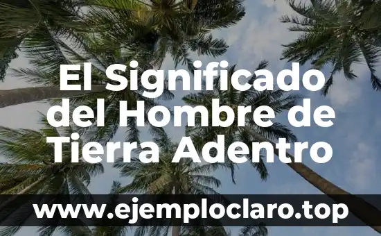 El Significado del Hombre de Tierra Adentro