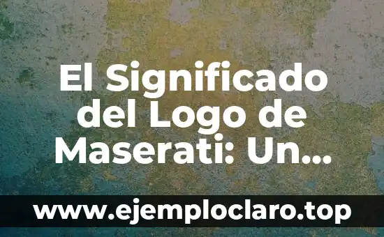 El Significado del Logo de Maserati: Un Viaje Histórico