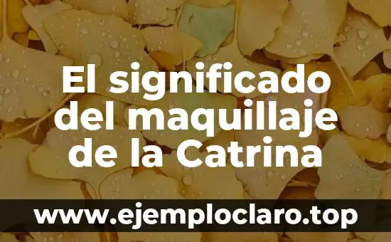 El significado del maquillaje de la Catrina