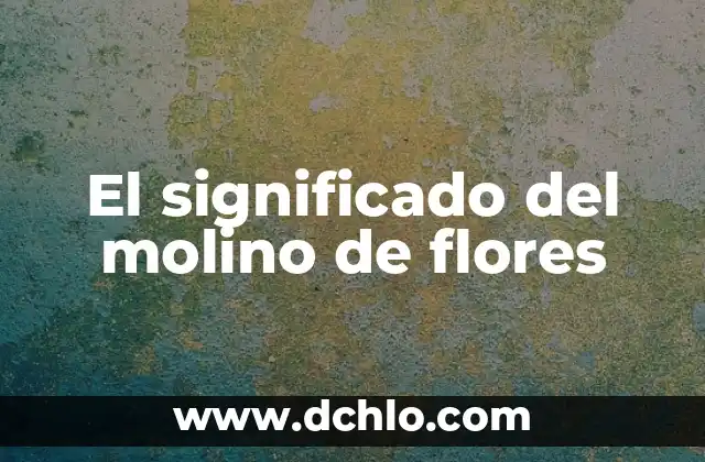 El Simbolismo del Molino de Flores 8 El significado del molino de flores