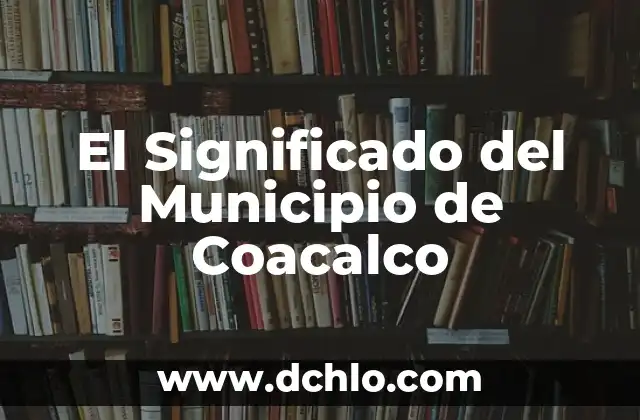 El significado del municipio de Acámbaro: Una ventana a su historia y cultura 4 El Significado del Municipio de Coacalco