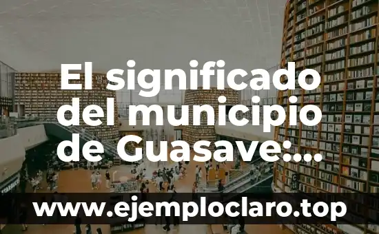 El significado del municipio de Guasave: Descubre su historia y relevancia