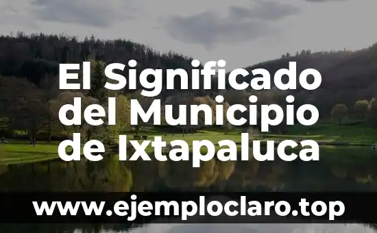 El Significado del Municipio de Ixtapaluca