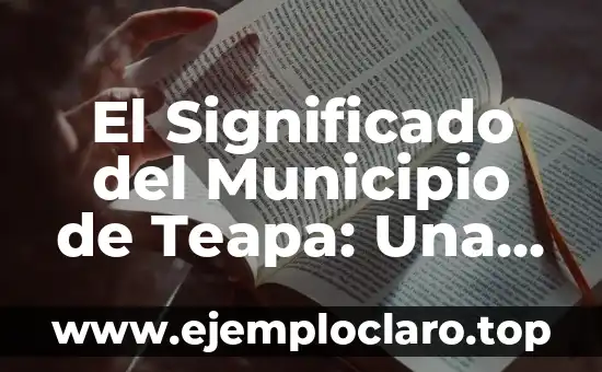 El Significado del Municipio de Teapa: Una Exploración Detallada