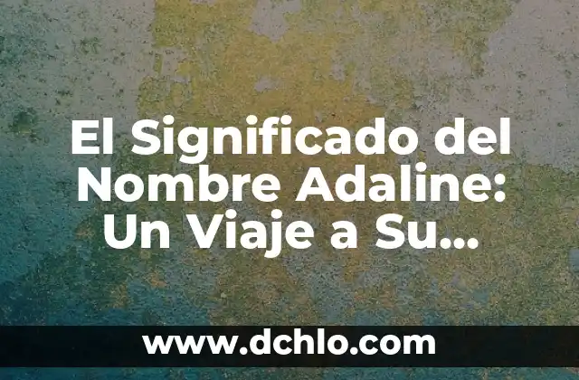 Significado de Sugar: Un Viaje al Corazón de la Dulzura 4 El Significado del Nombre Adaline: Un Viaje a Su Origen y Esencia