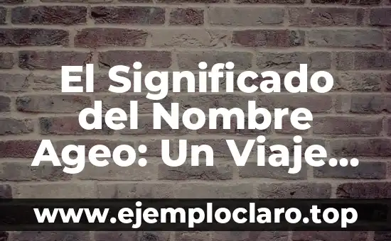 El Significado del Nombre Ageo: Un Viaje a sus Raíces