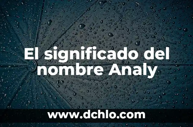 El Significado del Nombre de Anays 3 El significado del nombre Analy