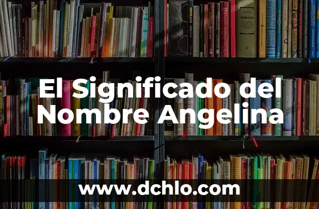 Tatuajes de Angelina Jolie en la Espalda: Significado y Simbolismo 5 El Significado del Nombre Angelina