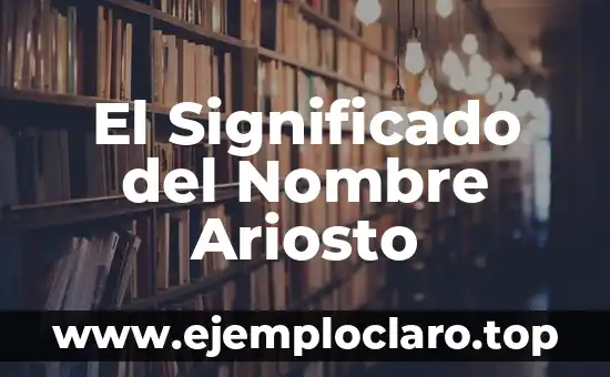 El Significado del Nombre Ariosto