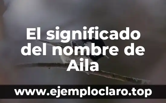 El significado del nombre de Aila