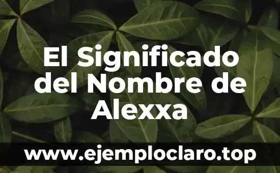 El Significado del Nombre de Alexxa