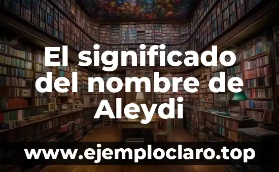 El significado del nombre de Aleydi