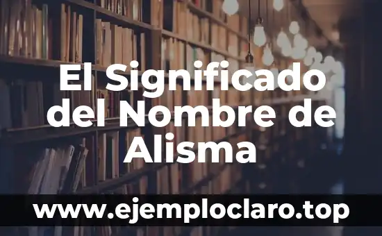El Significado del Nombre de Alisma