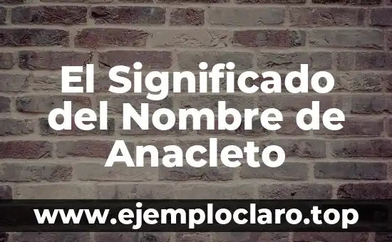El Significado del Nombre de Anacleto