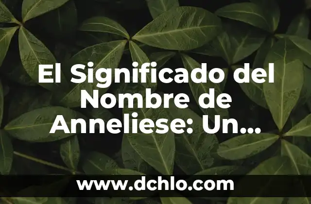 Significado del Nombre de Anit 5 El Significado del Nombre de Anneliese: Un Análisis Detallado