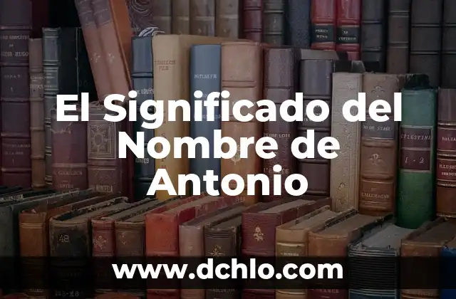Significado del Nombre Alexander: Orígenes y Curiosidades 6 El Significado del Nombre de Antonio