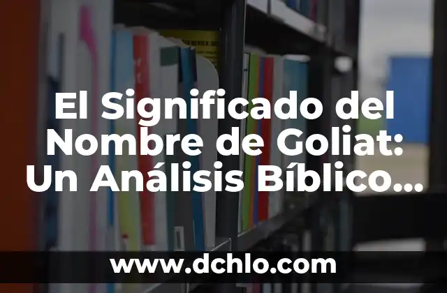 Significado del Nombre Diego: Un Análisis Profundo 6 El Significado del Nombre de Goliat: Un Análisis Bíblico y Cultural
