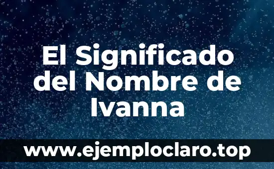 El Significado del Nombre de Ivanna