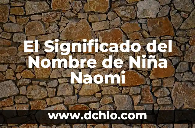 Nombres Demoníacos con Significado: Descubre sus Orígenes y Poder 6 El Significado del Nombre de Niña Naomi
