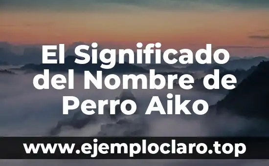El Significado del Nombre de Perro Aiko