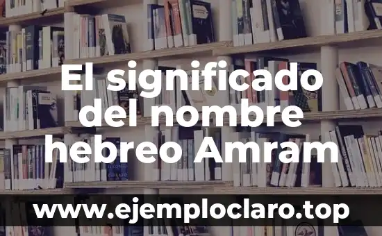 El significado del nombre hebreo Amram