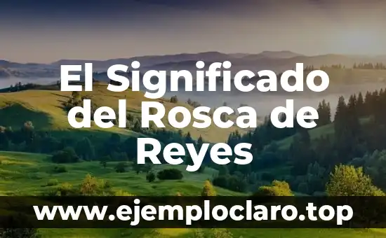 Significado del Muñequito en la Rosca de Reyes: Tradición y Simbolismo 8 El Significado del Rosca de Reyes