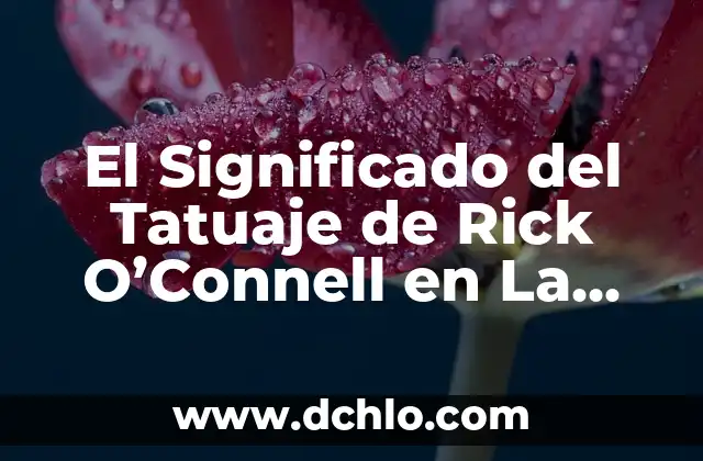 Tattoaje de significado de la vida: Un arte con profundidad 3 El Significado del Tatuaje de Rick O’Connell en La Momia