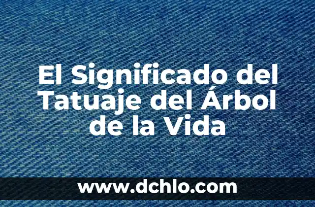 El Árbol de la Abundancia: Un Símbolo de Prosperidad 8 El Significado del Tatuaje del Árbol de la Vida