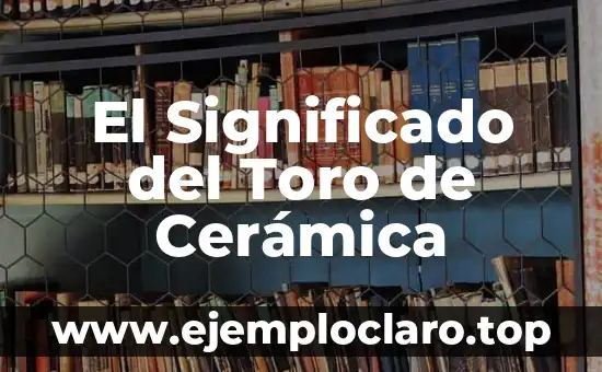 El Significado del Toro de Cerámica