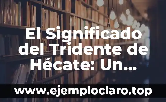 El Significado del Tridente de Hécate: Un Símbolo Mágico y Misterioso
