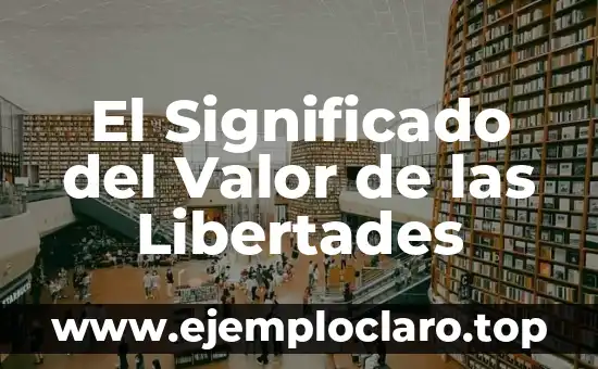 El Significado del Valor de las Libertades