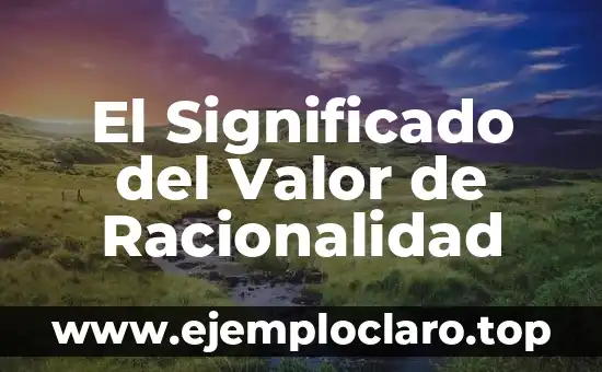 Significado del Valor de Orión 5 El Significado del Valor de Racionalidad