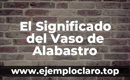 El Significado del Vaso de Alabastro