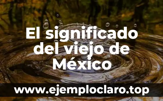 El significado del viejo de México
