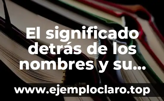 El significado detrás de los nombres y su importancia