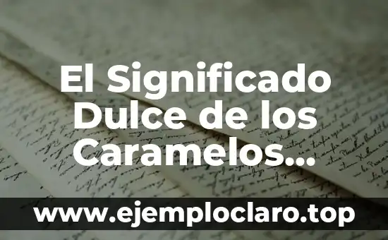 El Significado Dulce de los Caramelos Navideños