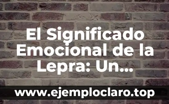 El Significado Emocional de la Lepra: Un Análisis Profundo