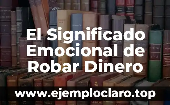 El Significado Emocional de Robar Dinero