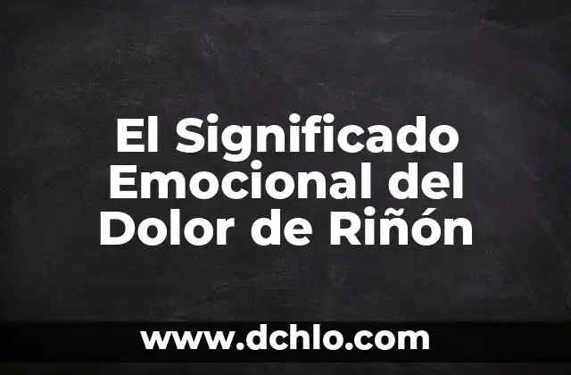 Significado Emocional del Dolor de Dientes 7 El Significado Emocional del Dolor de Riñón