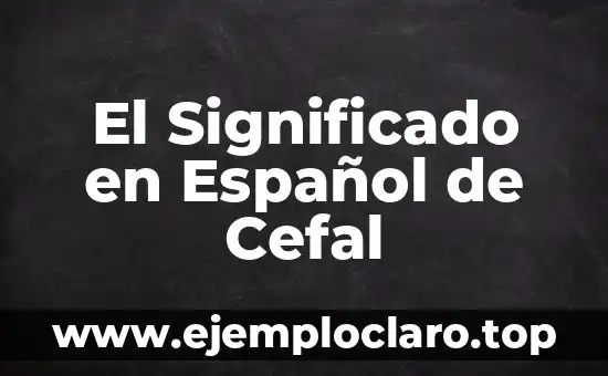 El Significado en Español de Cefal