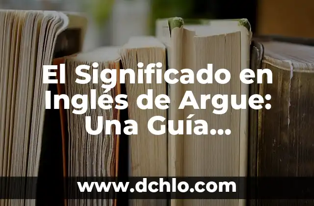 Origen y significado de filosofía 6 El Significado en Inglés de Argue: Una Guía Completa