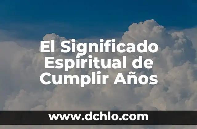 El Significado del Esperma en las Velas: Un Análisis Esotérico 6 El Significado Espiritual de Cumplir Años