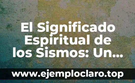 El Significado Espiritual de los Sismos: Un Viaje al Interior